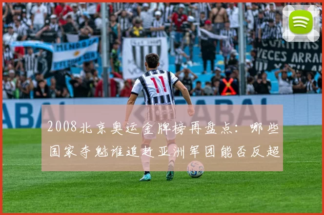 2008北京奥运金牌榜再盘点：哪些国家夺魁谁追赶亚洲军团能否反超