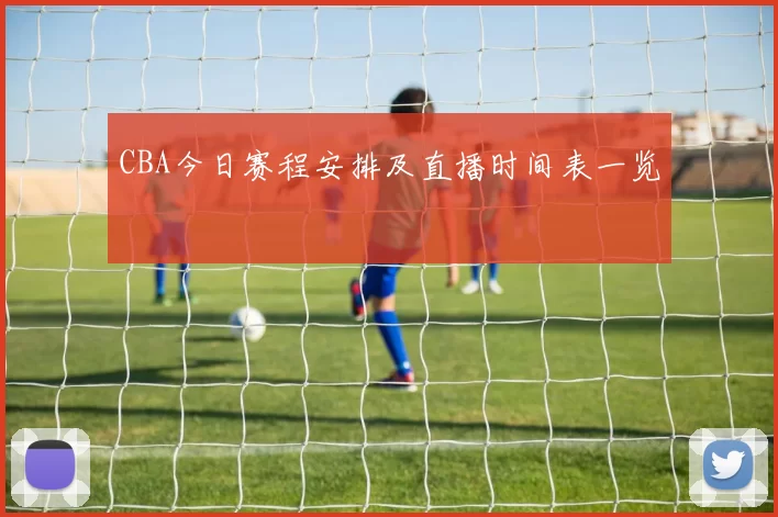 CBA今日赛程安排及直播时间表一览
