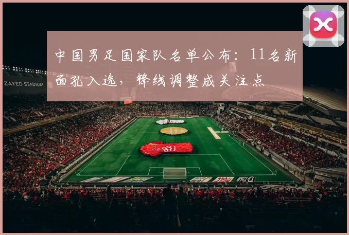 中国男足国家队名单公布：11名新面孔入选，锋线调整成关注点