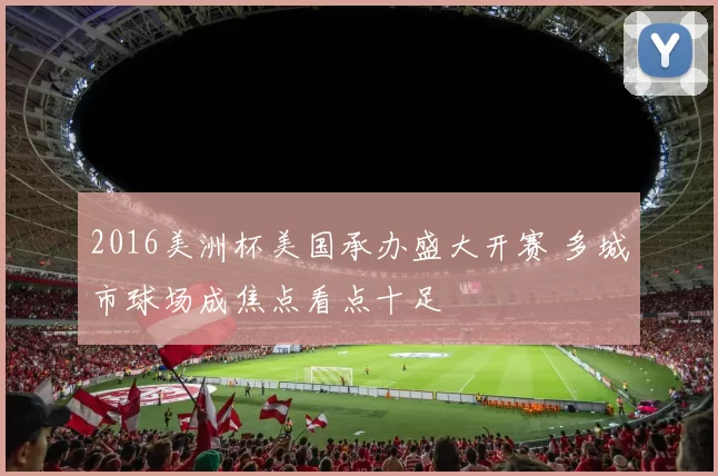 2016美洲杯美国承办盛大开赛 多城市球场成焦点看点十足