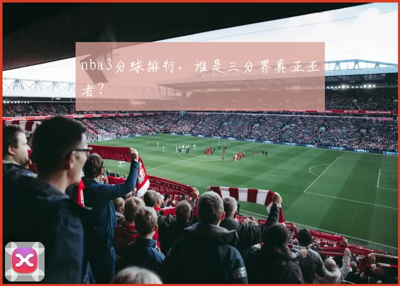 nba3分球排行，谁是三分界真正王者？