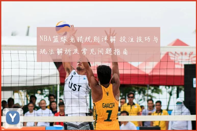 NBA篮球竞猜规则详解 投注技巧与玩法解析及常见问题指南